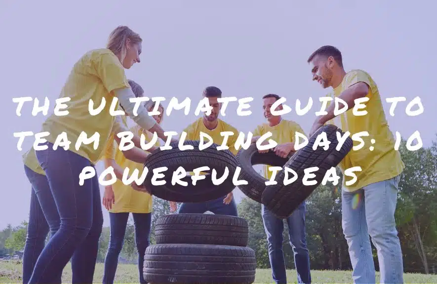 The Ultimate Guide to Team Building Days: 10 Powerful Ideas