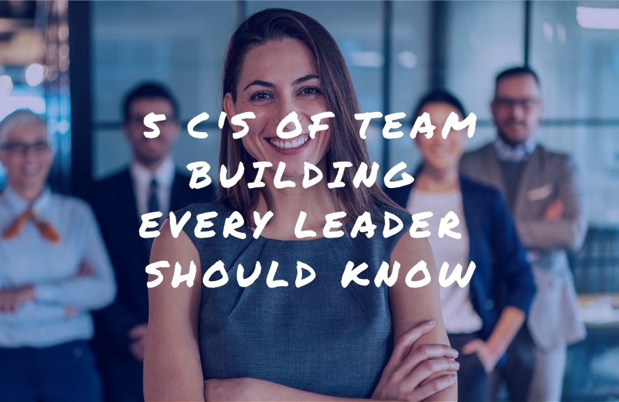 5 C's of Team Building Every Leader Should Know
