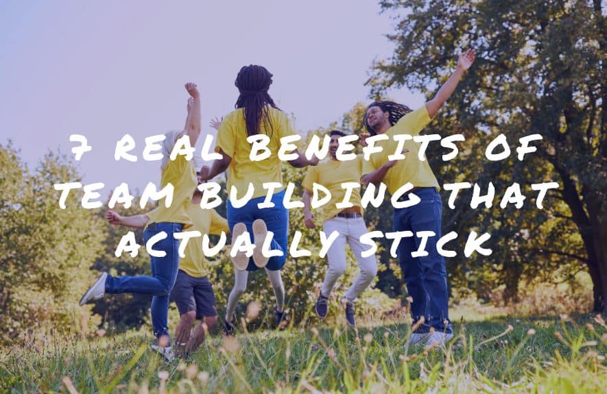 7 Real Benefits of Team Building That Actually Stick