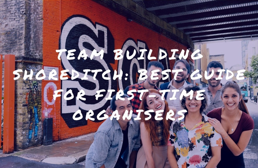 Team Building Shoreditch: Best Guide for First-Time Organisers