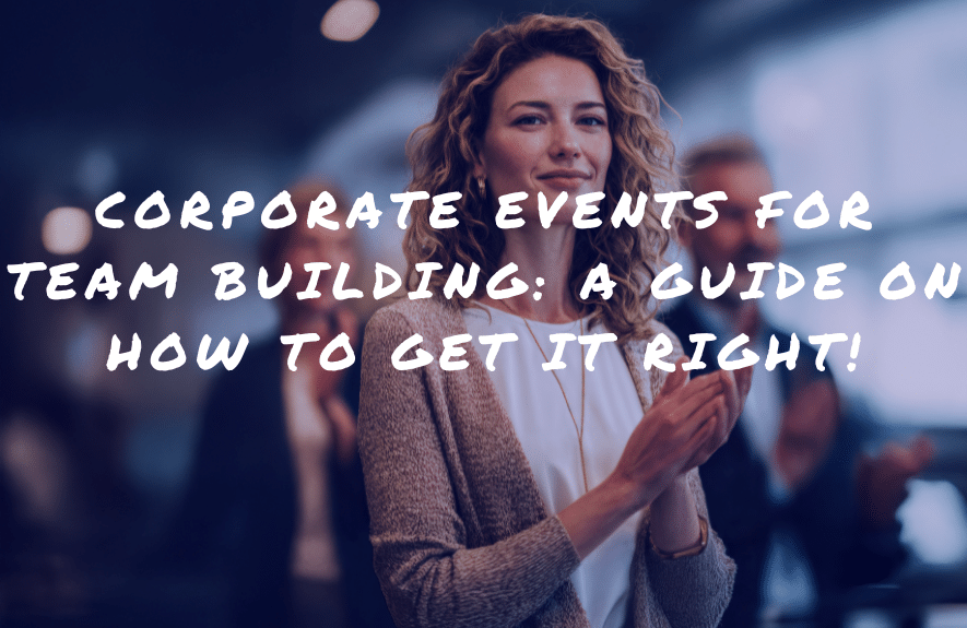 Corporate Events for Team Building: A Guide on How to Get It Right!
