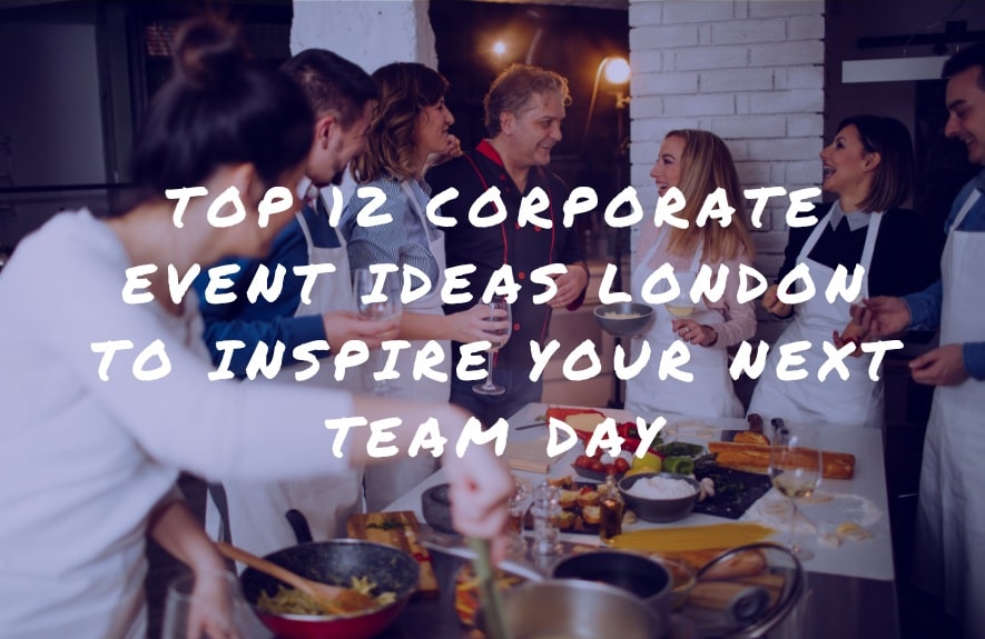 Top 12 Corporate Event Ideas London to Inspire Your Next Team Day