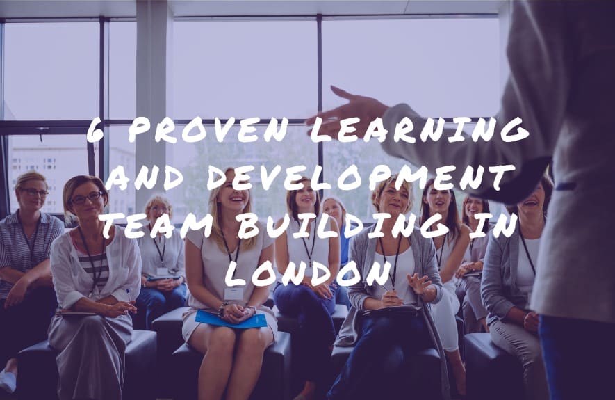 6 Proven Learning and Development Team Building in London